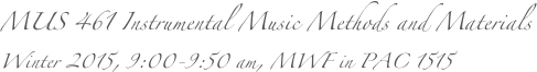 MUS 461 Instrumental Music Methods and Materials
Winter 2015, 9:00-9:50 am, MWF in PAC 1515