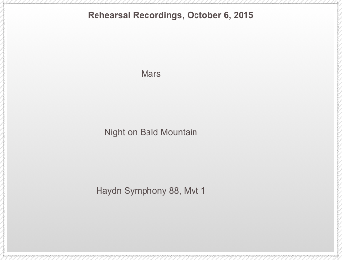 Rehearsal Recordings, October 6, 2015
Mars ￼
Night on Bald Mountain ￼
Haydn Symphony 88, Mvt 1 ￼


