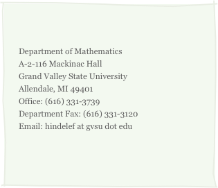 
Department of Mathematics A-2-116 Mackinac Hall Grand Valley State University Allendale, MI 49401 Office: (616) 331-3739 Department Fax: (616) 331-3120 Email: hindelef at gvsu dot edu 