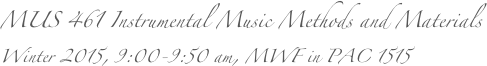 MUS 461 Instrumental Music Methods and Materials Winter 2015, 9:00-9:50 ...