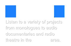 Projects
Listen to a variety of projects from monologues to audio documentaries and radio theatre in the Projects area.